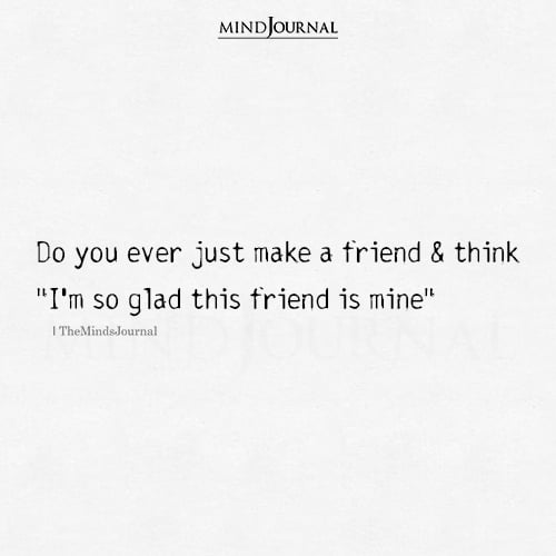 Do You Ever Just Make A Friend And Think