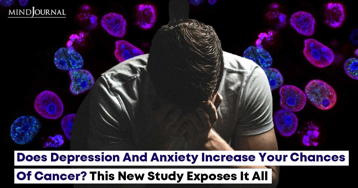 Does Depression And Anxiety Increase Your Chances Of Cancer? This New Study Exposes It All