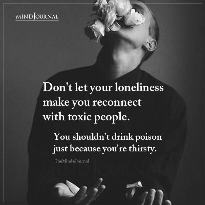Donโt Let Your Loneliness Make You Reconnect With Toxic People