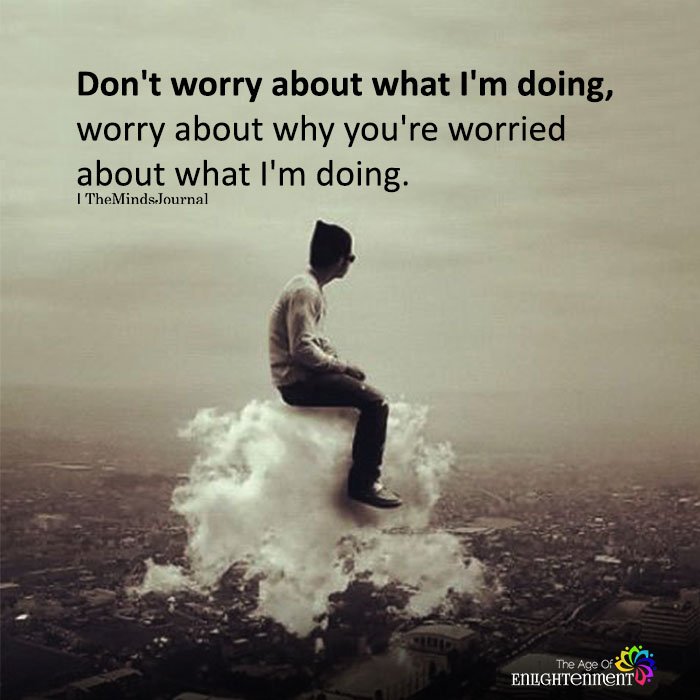 Don’t Worry About What I’m Doing
