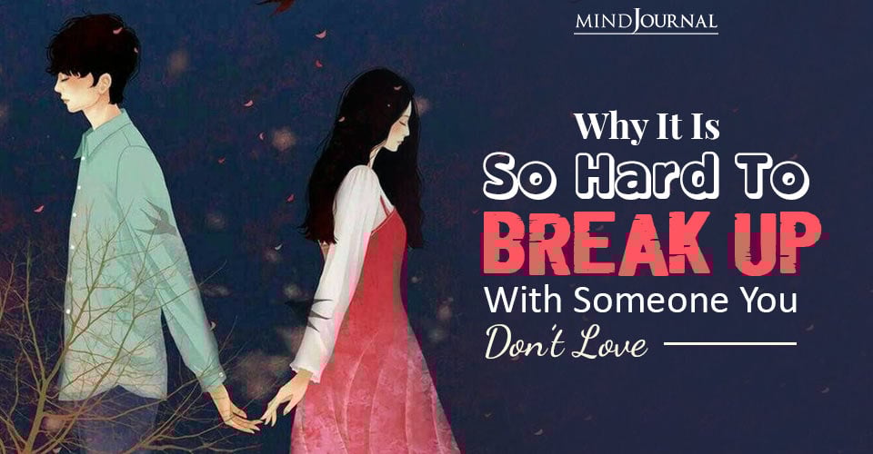 Why It’s Hard to Break Up with Someone Even if You Don’t Love Them