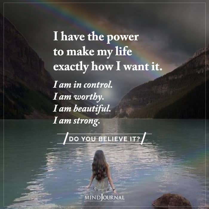 I Have The Power To Make My  Life Exactly How I Want It