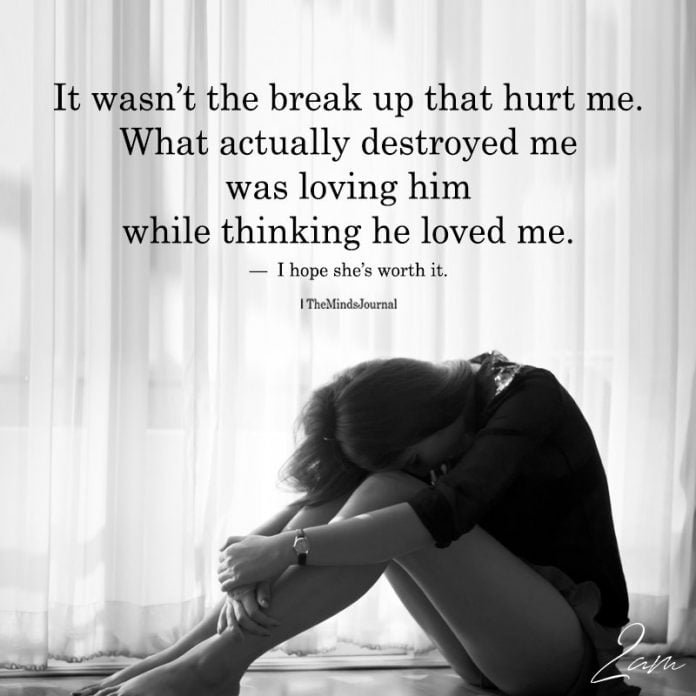 it wasn't the break up that hurt me.