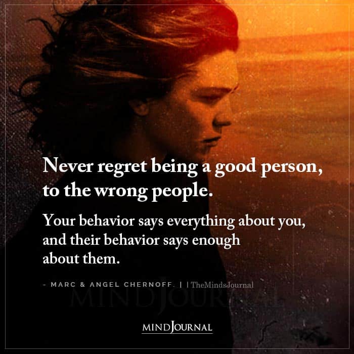 Never Regret Being A Good Person To The Wrong People