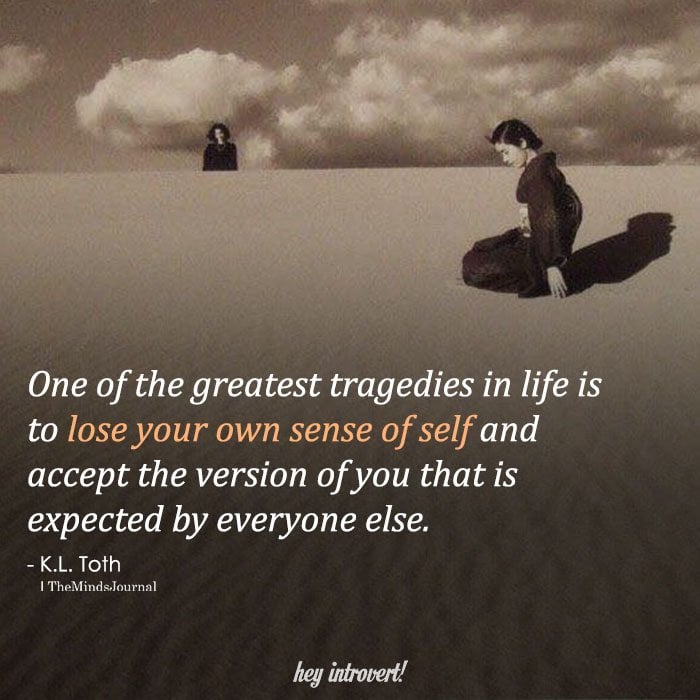 One Of The Greatest Tragedies In Life Is To Lose Your Own Sense Of Self