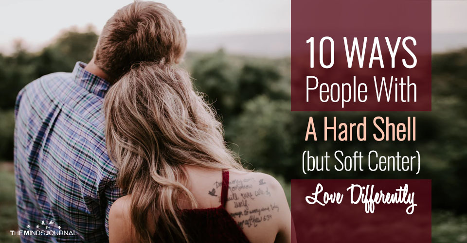 10 Ways People With A Hard Shell (but Soft Center) Love Differently