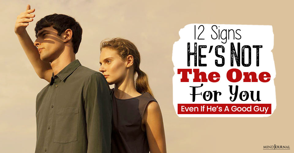 12 Signs He’s Not The One For You (Even If He’s A Good Guy)