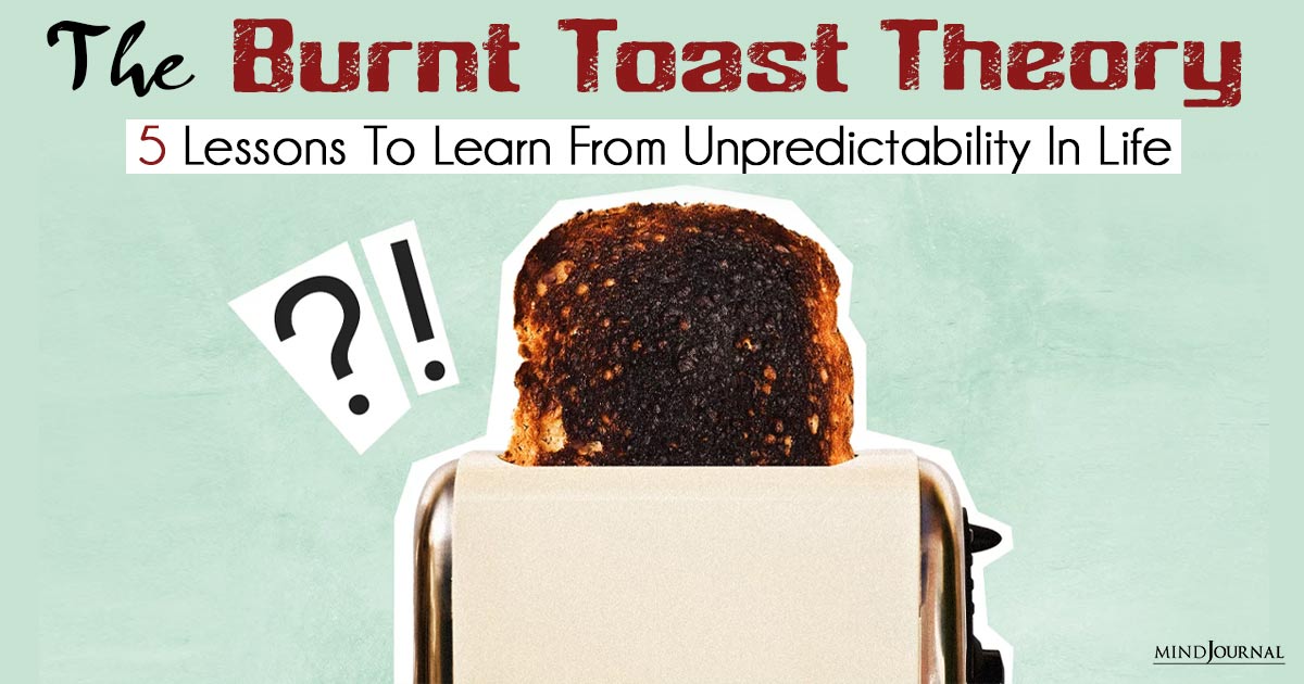 The Burnt Toast Theory 5 Lessons To Learn From Unpredictability In Life