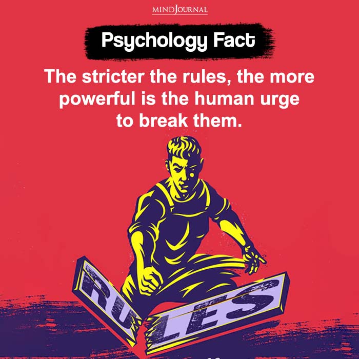 The Stricter The Rules, The More Powerful Is The Human Urge To Break Them
