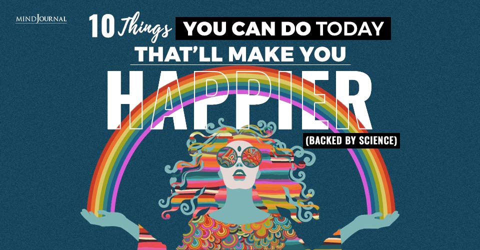 10 Things You Can Do Today That’ll Make You Happier (Backed By Science)
