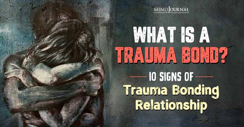 What Is A Trauma Bond? 10 Signs Of Trauma Bonding