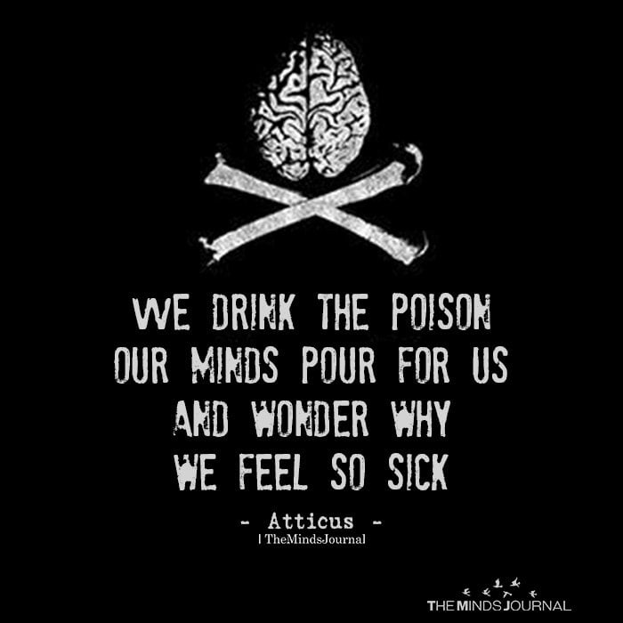 We Drink The Poison Our Minds Pour For Us And Wonder Why We Feel So Sick