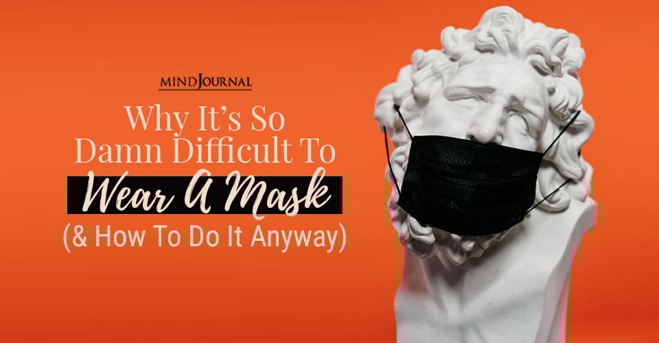 Why It’s So Damn Difficult To Wear A Mask (And How To Do It Anyway)