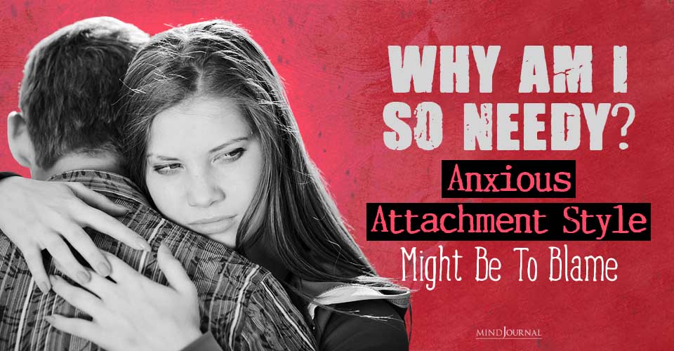 Why Am I So Needy? Anxious Attachment Style Might Be to Blame