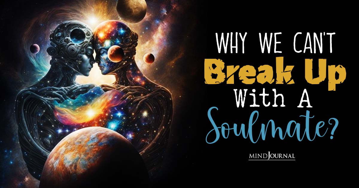The Unbreakable Bond: Why We Can’t Breakup With A Soulmate