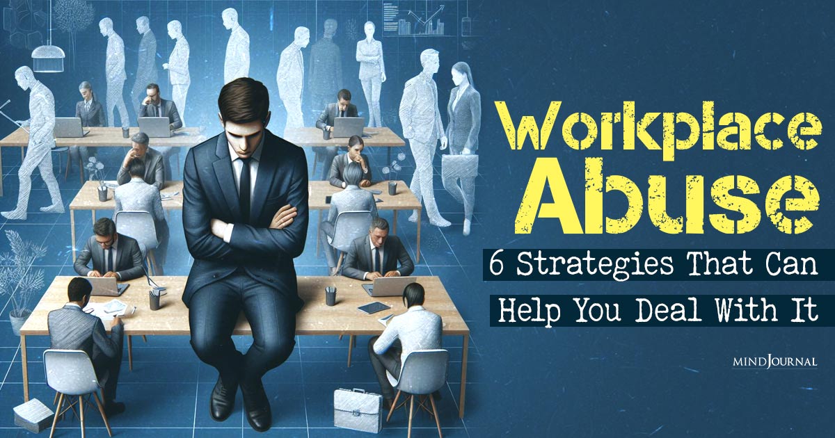 6 Effective Strategies That Will Help You Navigate Workplace Abuse
