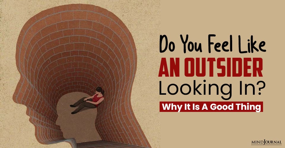 Do You Feel Like An Outsider Looking In? Why It Is A Good Thing