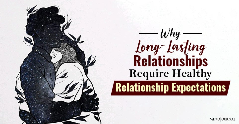 Why Long Lasting Relationships Require Healthy Relationship Expectations