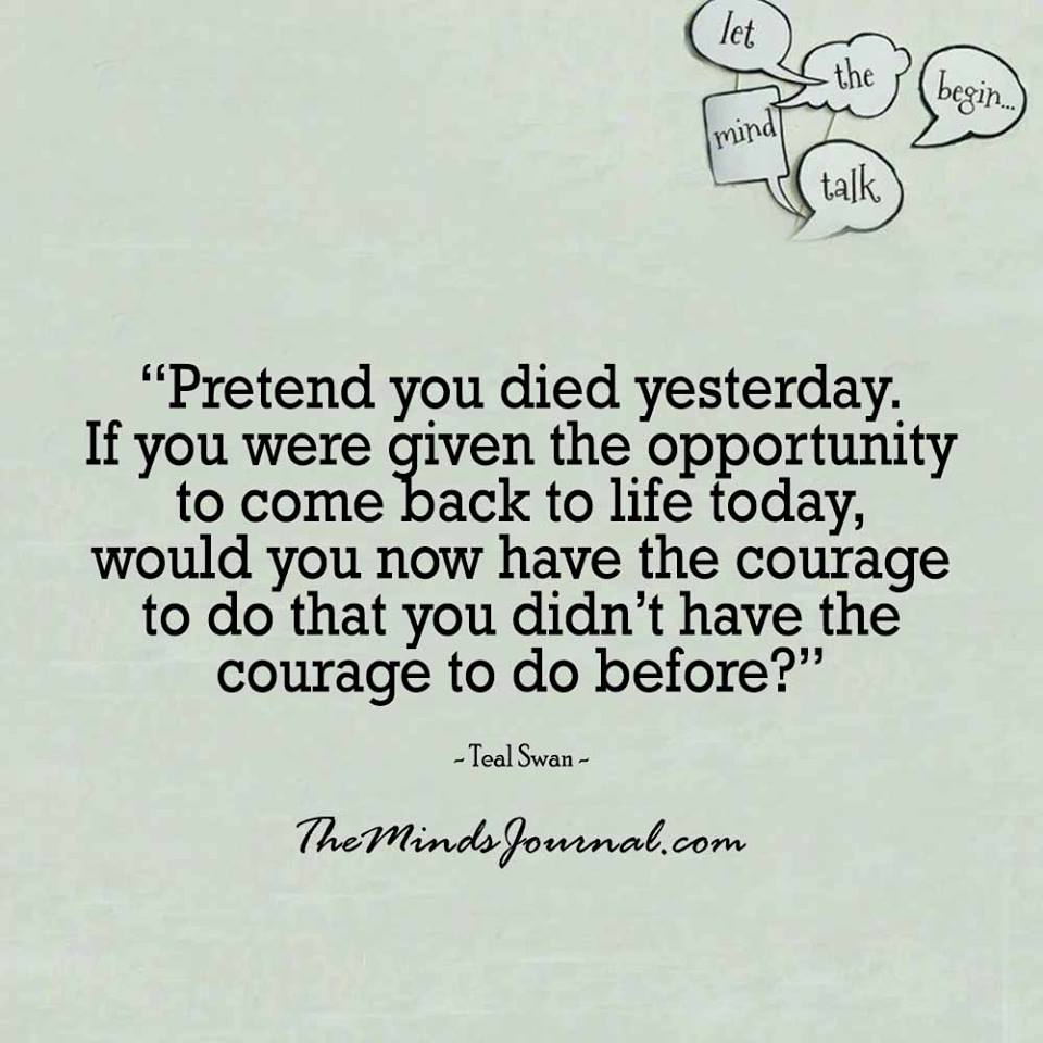 Pretend you died yesterday