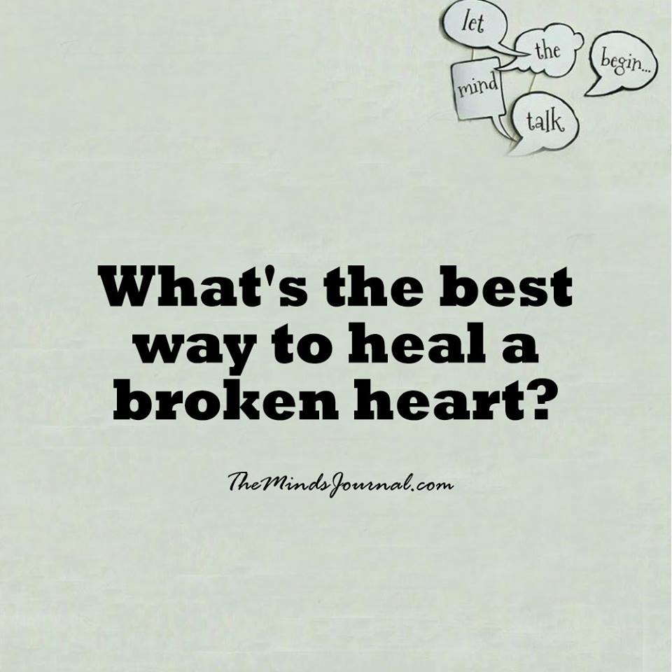What’s the best way to heal a broken heart ?