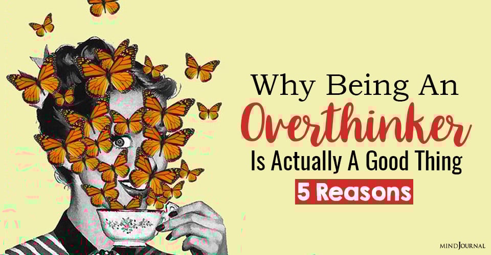 Why Being An Overthinker Is Actually A Good Thing: 5 Well-Thought-Out Reasons