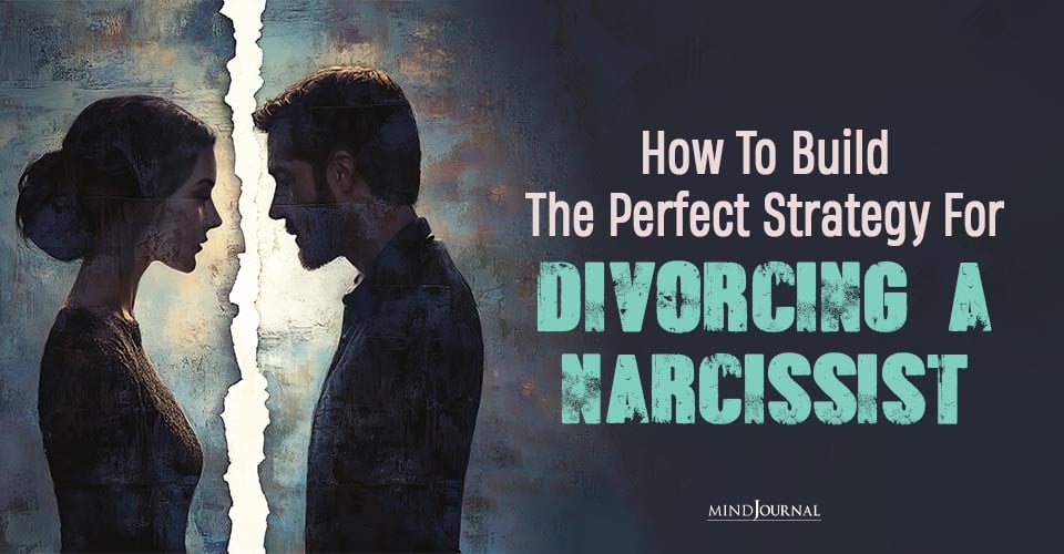 Divorcing A Narcissist? How To Build The Perfect Strategy For This
