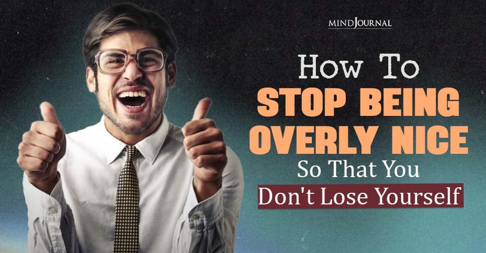How To Stop Being Overly Nice To Not Lose Yourself? Ways