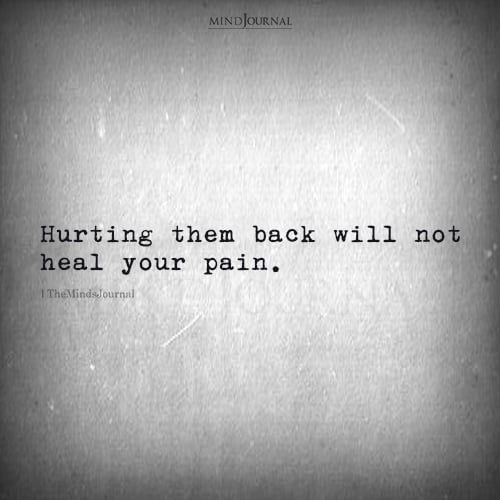 Hurting Them Back Will Not Heal Your Pain - Breakup Quotes