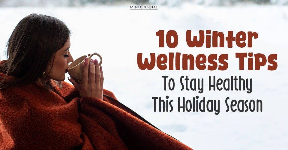 Winter Wellness: 10 Tips For Staying Healthy This Holiday Season
