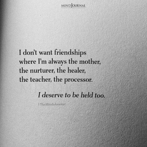 I Deserve To Be Held Too - Friendship Quotes