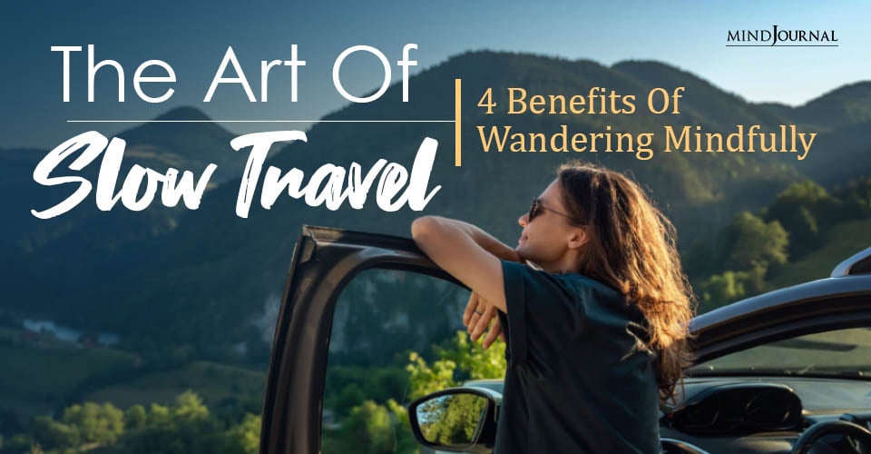 The Art of Slow Travel: 4 Benefits Of Wandering Mindfully