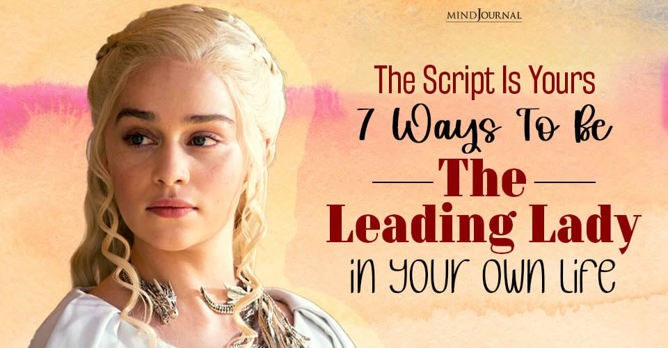 How To Be A Leading Lady Of Your Own Life? Best Ways
