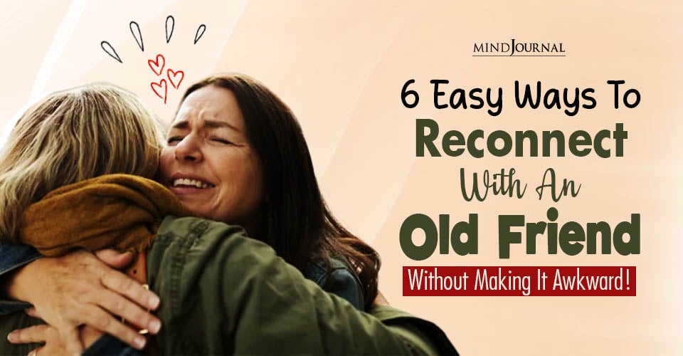 Easy Tips To Reconnect With An Old Friend Without Making It Awkward