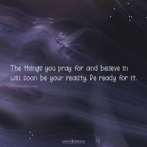 The Things You Pray For And Believe In Will Soon Be Your Reality - Affirmation Quotes
