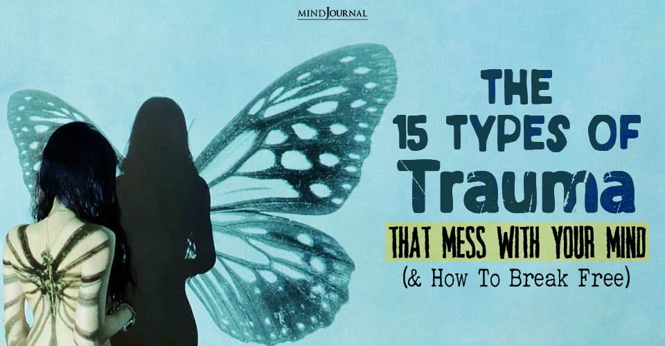 The Ultimate Guide To 15 Types of Trauma (And How To Heal)