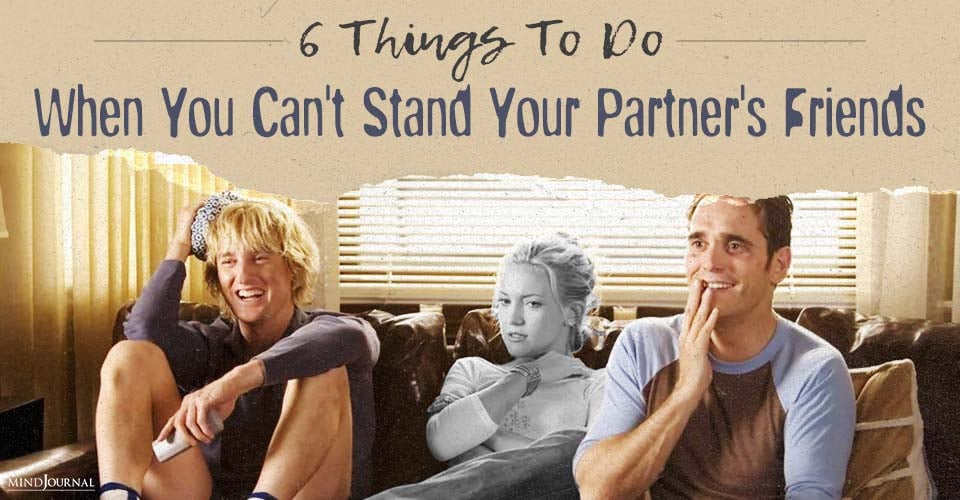 When You Don't Like Your Partners Friends​? 6 Easy Hacks