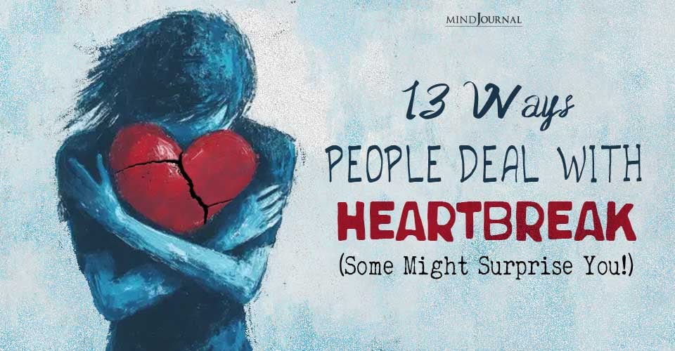 13 Ways People Deal with Heartbreak (Some Might Surprise You!)