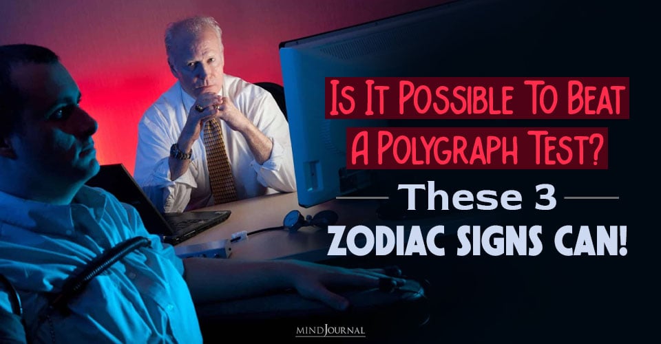 Can You Beat A Polygraph Machine? 3 Tricky Zodiac Signs Can!