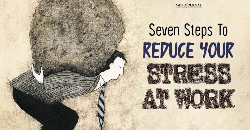 How To Reduce Your Stress At Work? 7 Great Steps To Follow