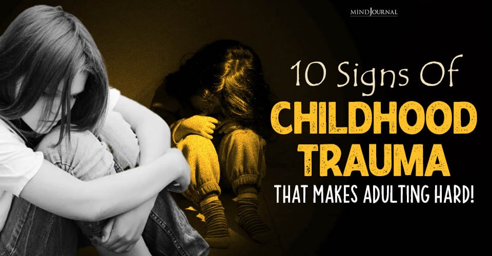 10 Signs Of Childhood Trauma: When Past Threatens Future