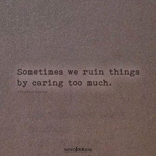 Sometimes We Ruin Things By Caring Too Much - Deep Quotes