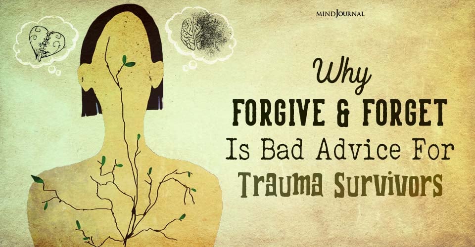 Why “Forgive and Forget” is Bad Advice for Trauma Survivors