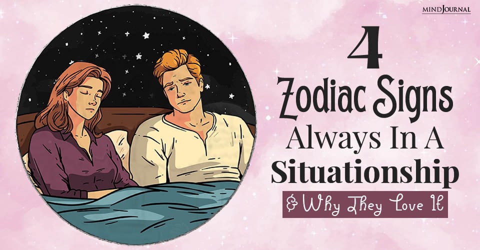 Signs Always in a Situationship: These 4 Zodiacs Are Masters at It