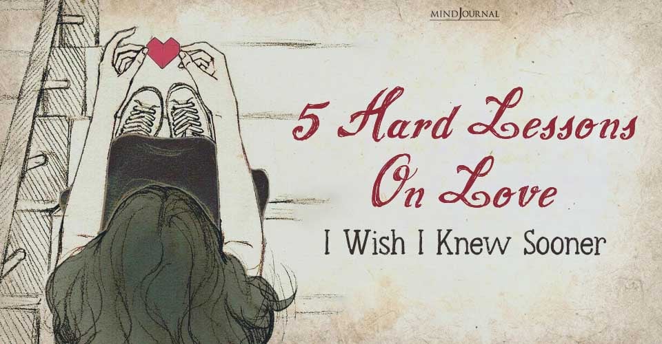5 Love Lessons I Learned The Hard Way (So You Can Save Yourself The Heartache)