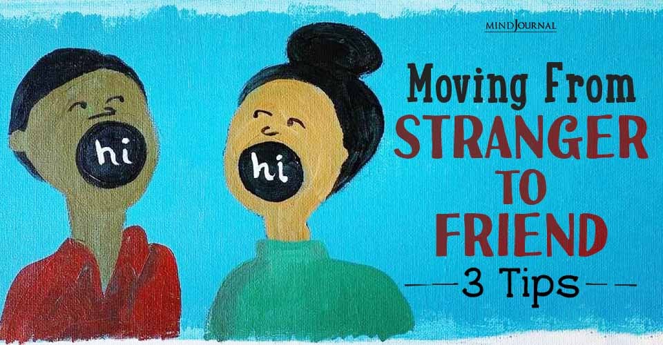 Moving From Stranger To Friend: 3 Interesting Tips
