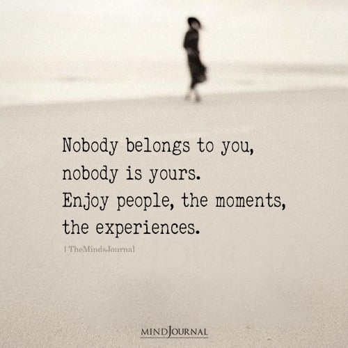 Nobody Belongs To You, Nobody Is Yours – Letting Go Quotes