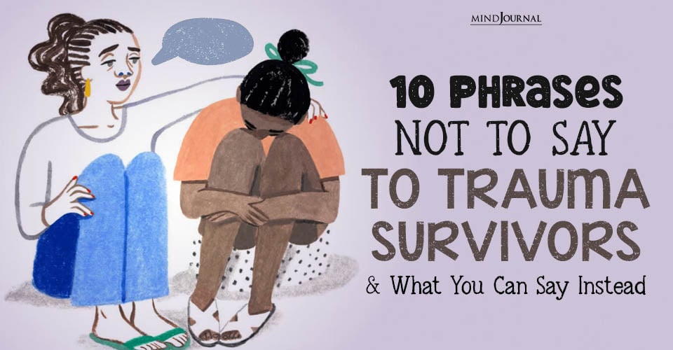10 Phrases Not To Say To Trauma Survivors And What You Can Say Instead