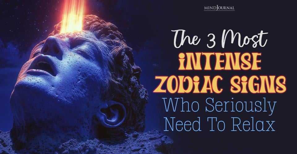 3 Most Intense Zodiac Signs Who Need To Relax