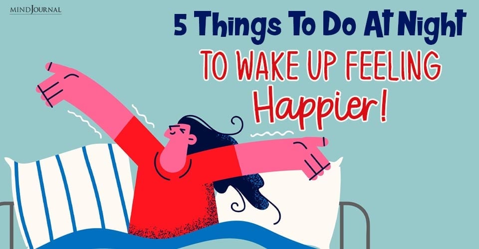 5 Things To Do At Night To Wake Up Feeling Happier!
