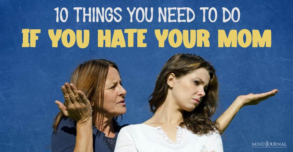 “I Hate My Mom!” 10 Things To Do If You Feel This Way